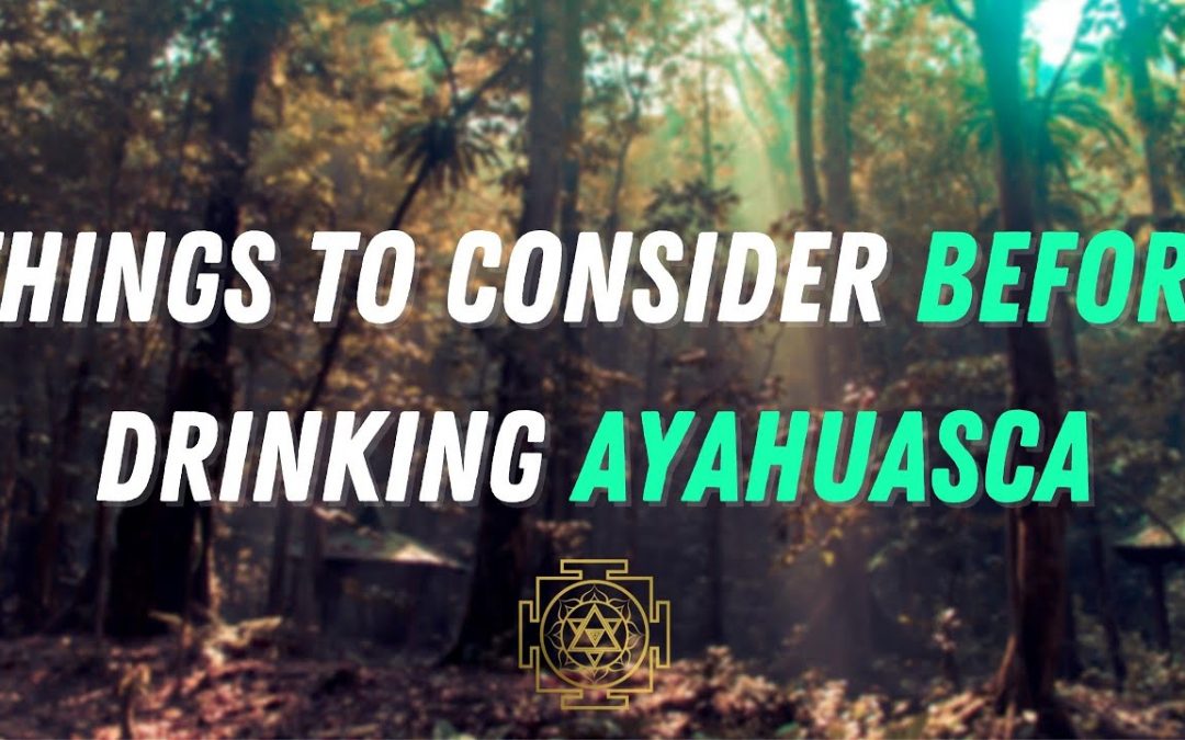 Things to consider before drinking Ayahuasca