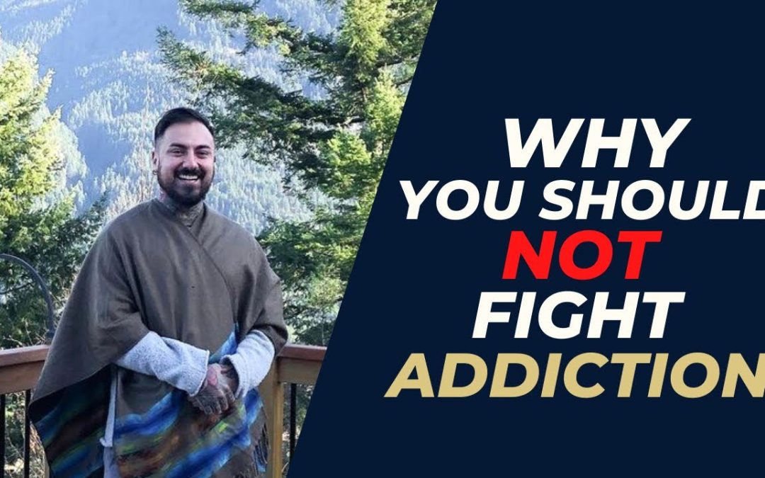 Why you should not fight addiction