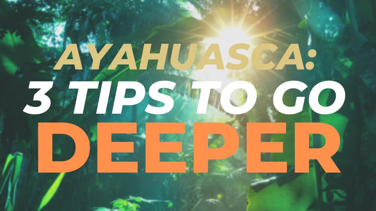 Ayahuasca 3 Tips To Go Deeper