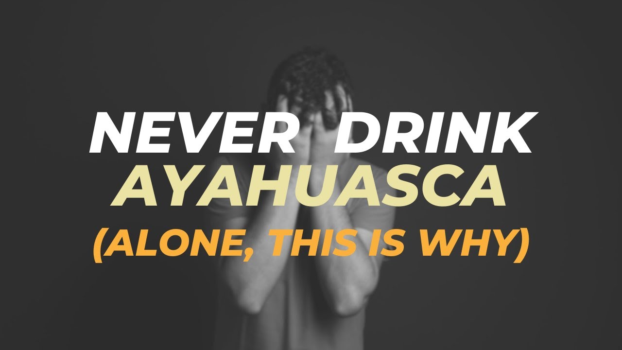 Never drink Ayahuasca