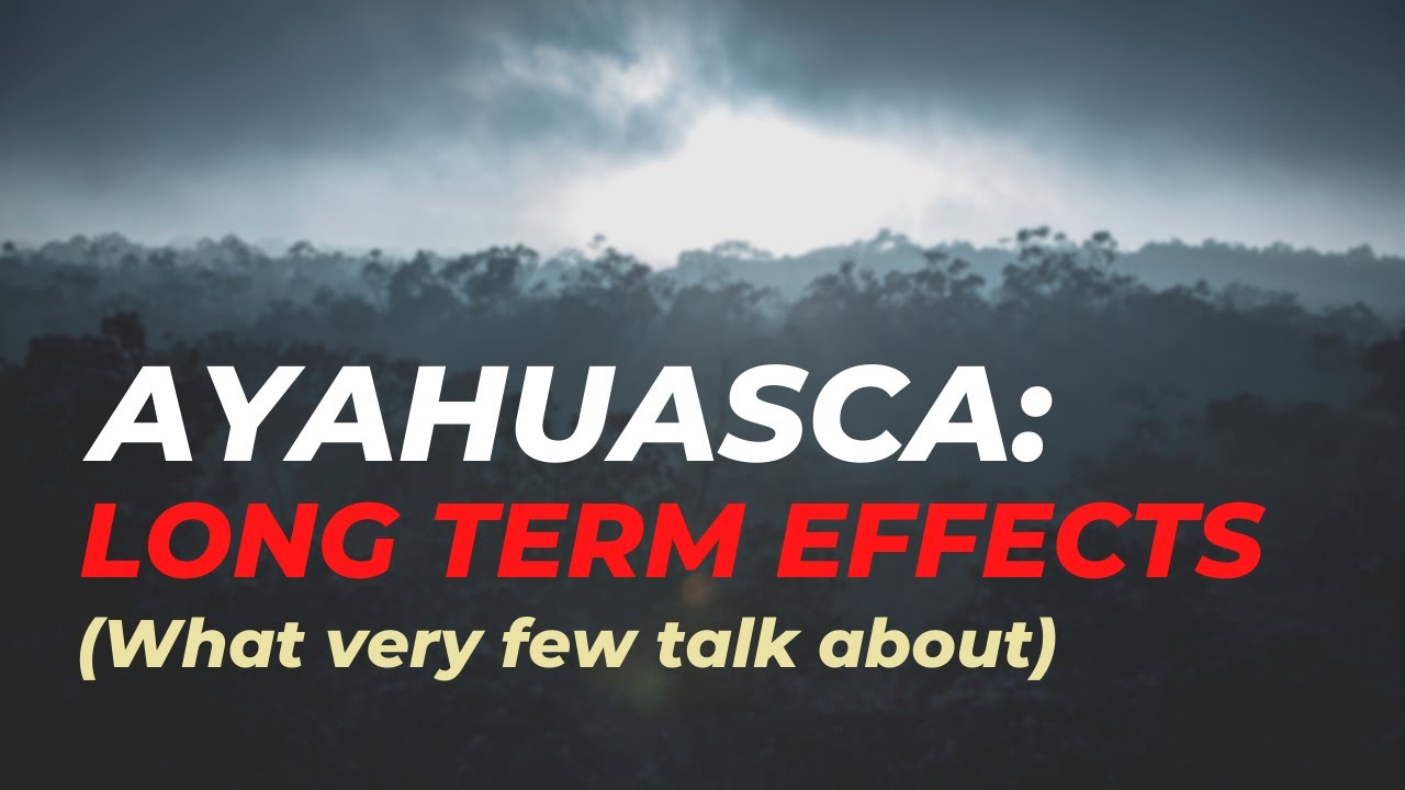 Ayahuasca Long Term Effects what very few talk about