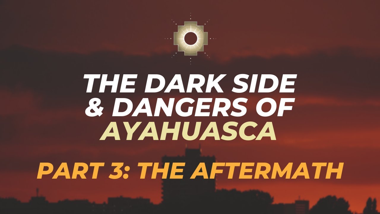 The dark side & dangers of Ayahuasca Part 3 The aftermath