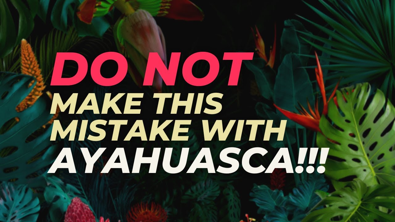 Do NOT make this mistake with Ayahuasca!!!