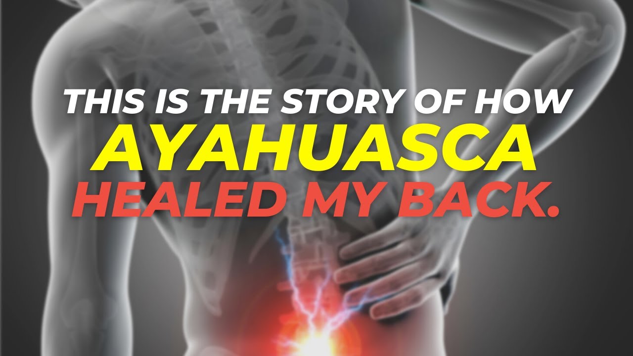 This is the story of how Ayahuasca healed my back