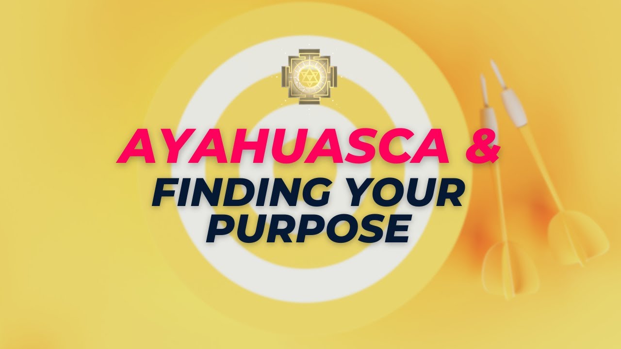 Ayahuasca & Finding your purpose