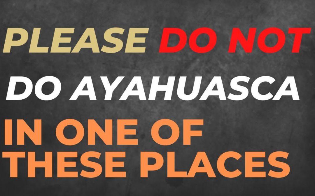 Please do not do Ayahuasca in one of these places