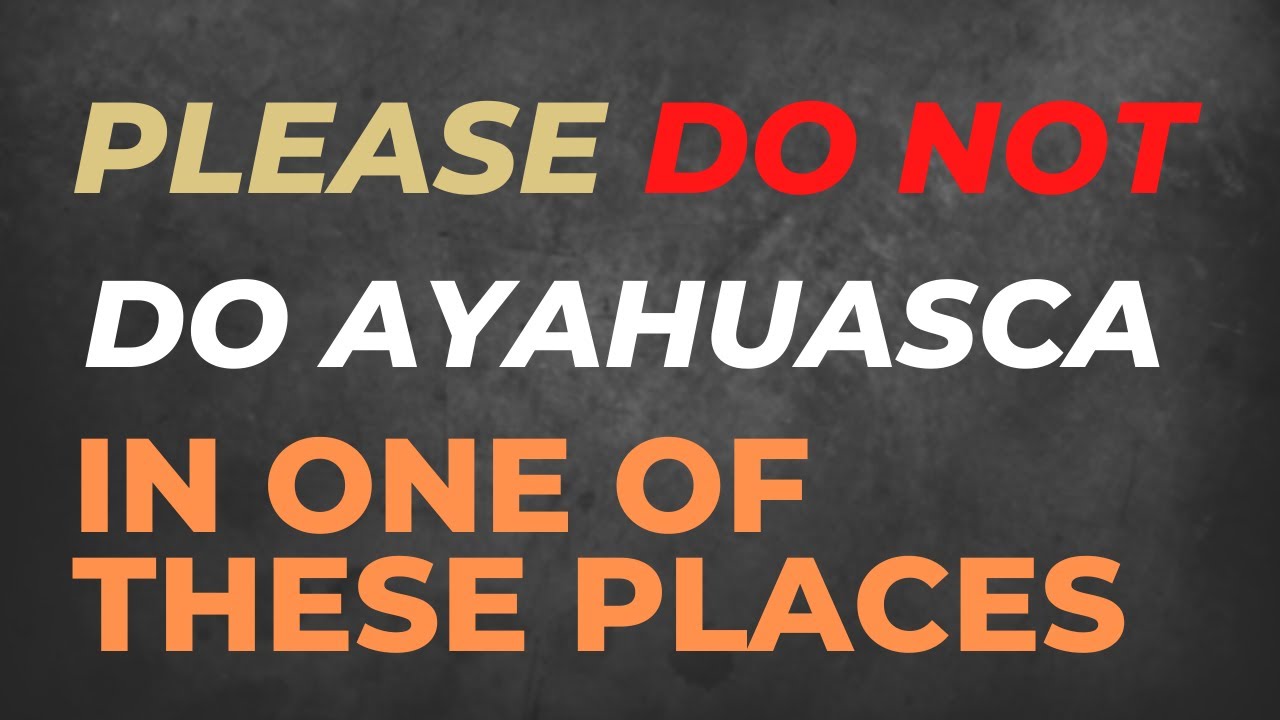 Please do not do Ayahuasca in one of these places